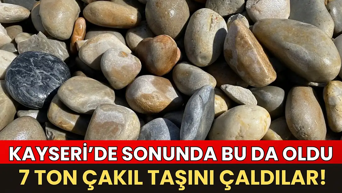 Kayseri’de sonunda bu da oldu: 7 Ton çakıl taşını çaldılar!
