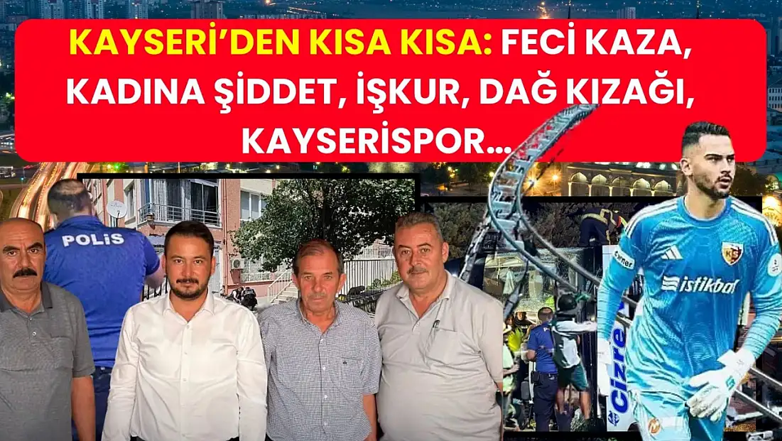 Kayseri’den Kısa Kısa: Feci Kaza, Kadına Şiddet, İŞKUR, Dağ Kızağı, Kayserispor…