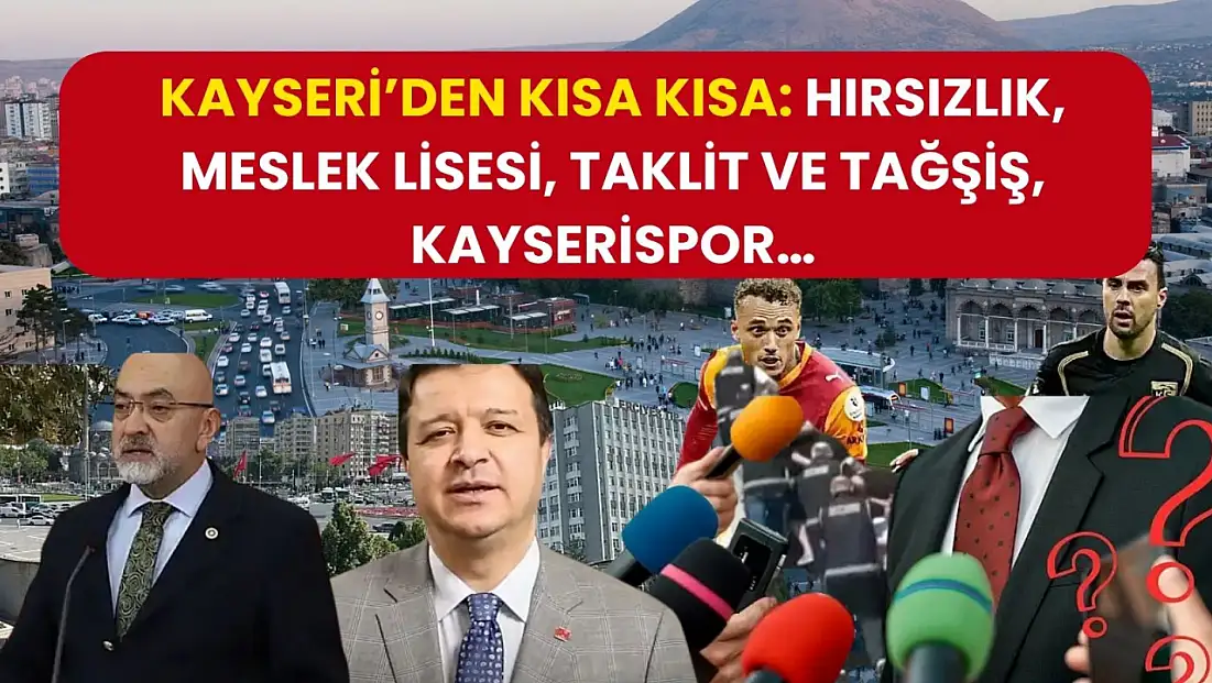 Kayseri’den Kısa Kısa: Hırsızlık, Meslek Lisesi, Taklit ve Tağşiş, Kayserispor…
