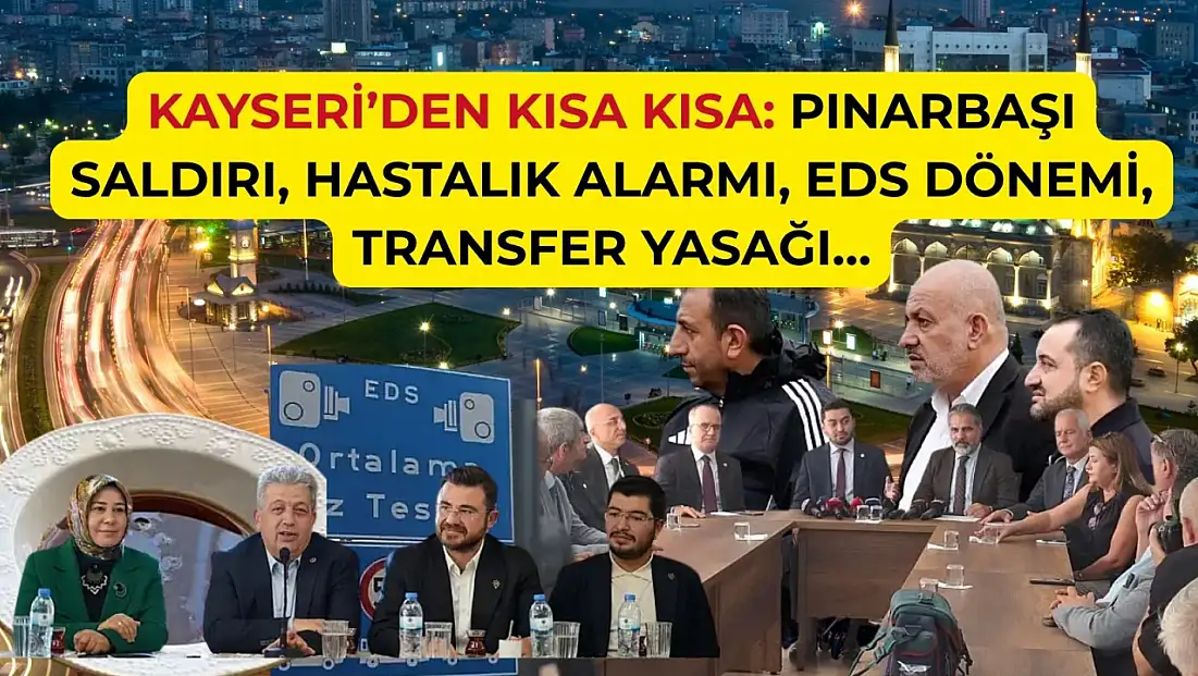 Kayseri’den Kısa Kısa: Pınarbaşı Saldırı, Hastalık Alarmı, EDS Dönemi, Transfer Yasağı…
