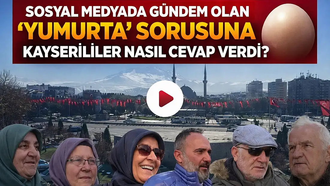 Sosyal medyada gündem olan ‘Yumurta’ sorusuna Kayserililer nasıl cevap verdi?