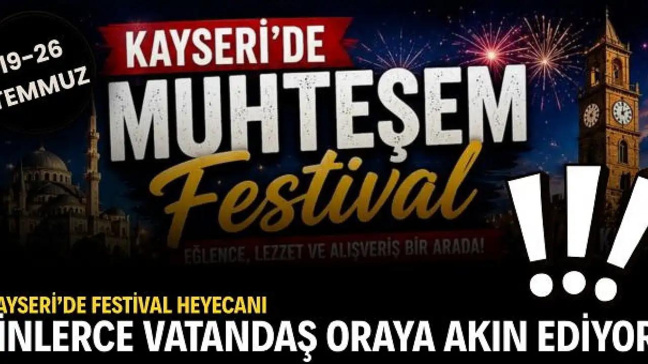 Kayseri'de 7'den 70'e festival heyecanı: Binlerce vatandaş oraya akın ediyor