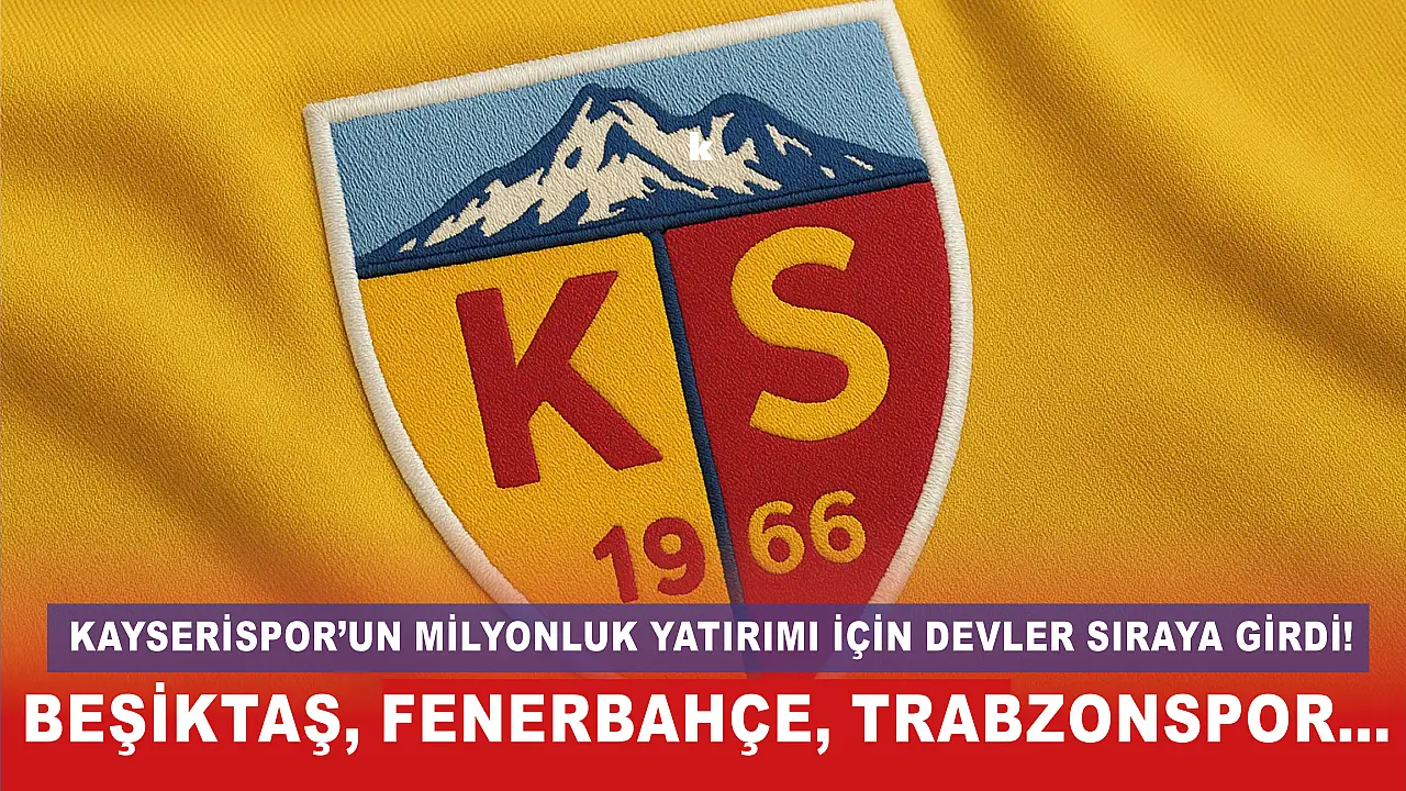 Kayserispor’un milyonluk yatırımı için devler sıraya girdi! Beşiktaş, Fenerbahçe, Trabzonspor...