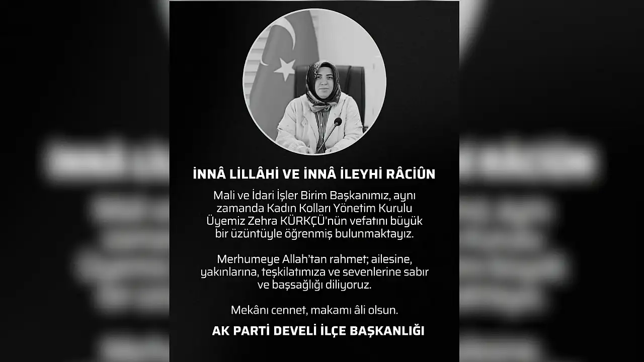 AK Parti Develi İlçe Başkanlığı duyurdu: Zehra Kürkçü hayatını kaybetti...