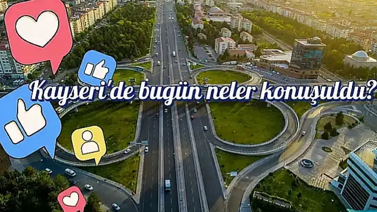 Kayseri'de bugün sosyal medya platformlarında neler paylaşıldı? Öne çıkanlar (4 Aralık Perşembe)