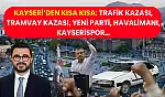 Kayseri'de Kısa Kısa: Trafik Kazası, Tramvay Kazası, YENİ Parti, Havalimanı, Kayserispor…