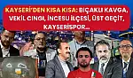 Kayseri'den Kısa Kısa: Bıçaklı Kavga, Vekil Cıngı, İncesu İlçesi, Üst Geçit, Kayserispor…