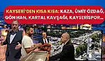 Kayseri'den kısa kısa: Kaza, Ümit Özdağ, Gön Han, Kartal Kavşağı, Kayserispor…