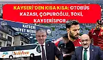 Kayseri'den Kısa Kısa: Otobüs Kazası, Çopuroğlu, TOKİ, Kayserispor…