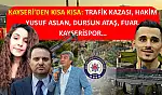 Kayseri'den kısa kısa: Trafik kazası, Hakim Yusuf Aslan, Dursun Ataş, Fuar, Kayserispor…