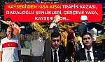Kayseri'den Kısa Kısa: Trafik Kazası, Dadaloğlu Şenlikleri, Çerçeve Yasa, Kayserispor…