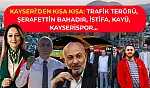 Kayseri'den Kısa Kısa: Trafik Terörü, Şerafettin Bahadır, İstifa, KAYÜ, Kayserispor…