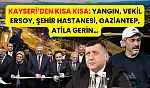 Kayseri'den Kısa Kısa: Yangın, Vekil Ersoy, Şehir Hastanesi, Gaziantep, Atila Gerin…