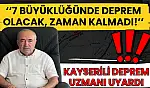 Kayserili deprem uzmanı uyardı: '7 Büyüklüğünde deprem olacak, zaman kalmadı!'