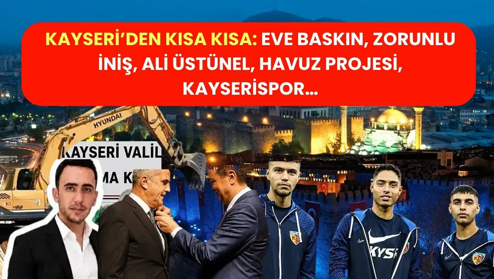Kayseri'den Kısa Kısa: Eve Baskın, Zorunlu İniş, Ali Üstünel, Havuz Projesi, Kayserispor…