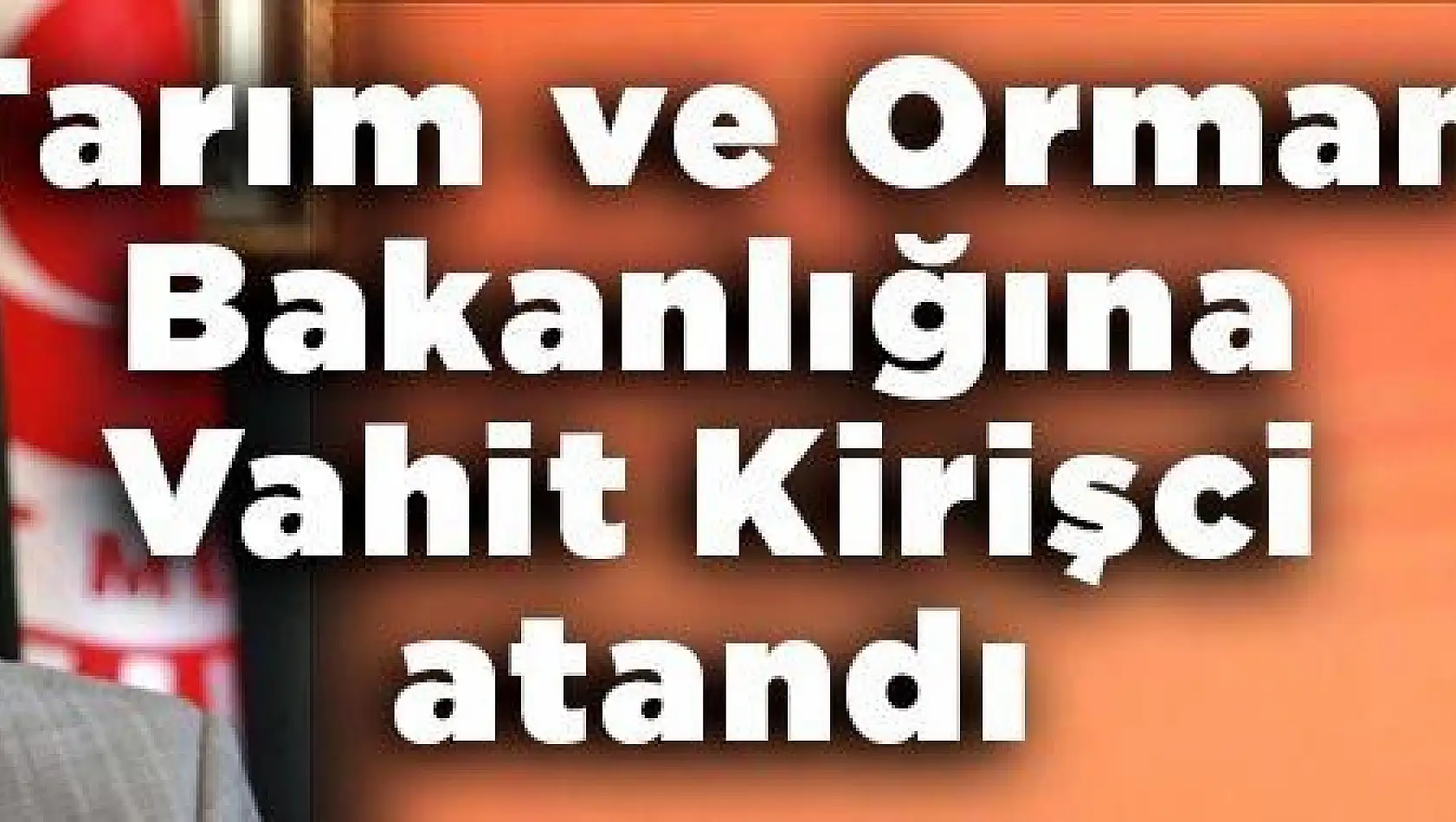 Tarım ve Orman Bakanlığına Vahit Kirişci atandı