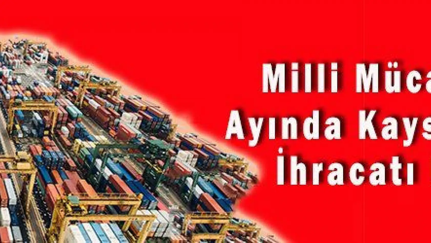 Milli Mücadele Ayında Kayseri'nin İhracatı Uçtu 