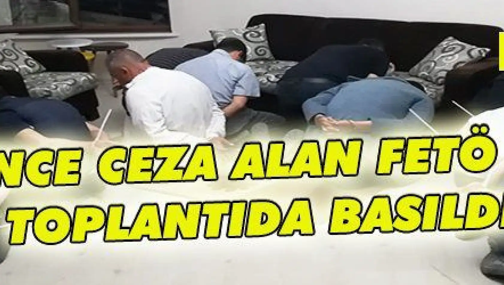 DAHA ÖNCE CEZA ALAN FETÖ ÜYELERİ TOPLANTIDA BASILDI