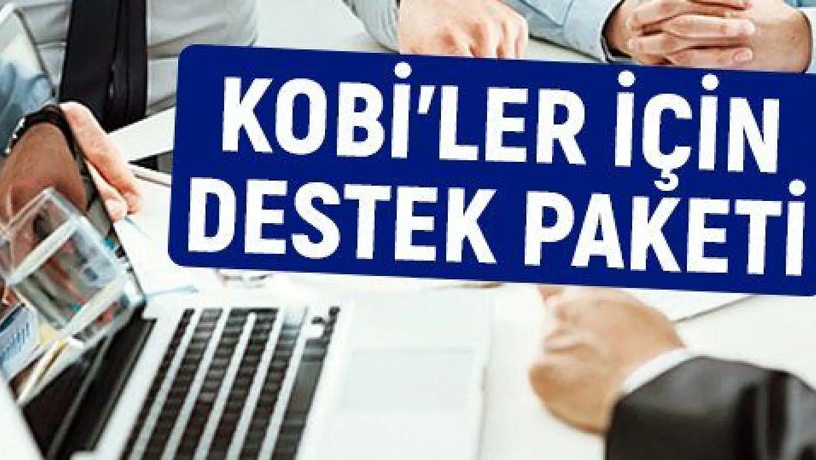 KOBİ 'ler için 7.5 milyar liralık destek paketi