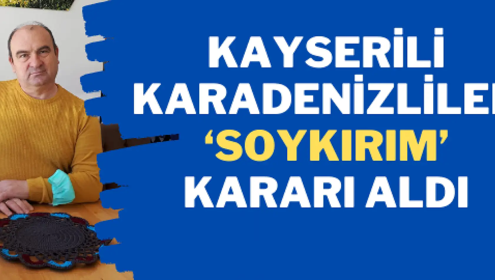 Kayserili Karadenizliler 'soykırım' kararı aldı