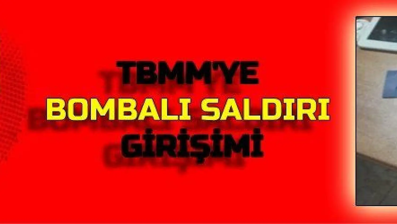 TBMM 'YE BOMBALI SALDIRI GİRİŞİMİ