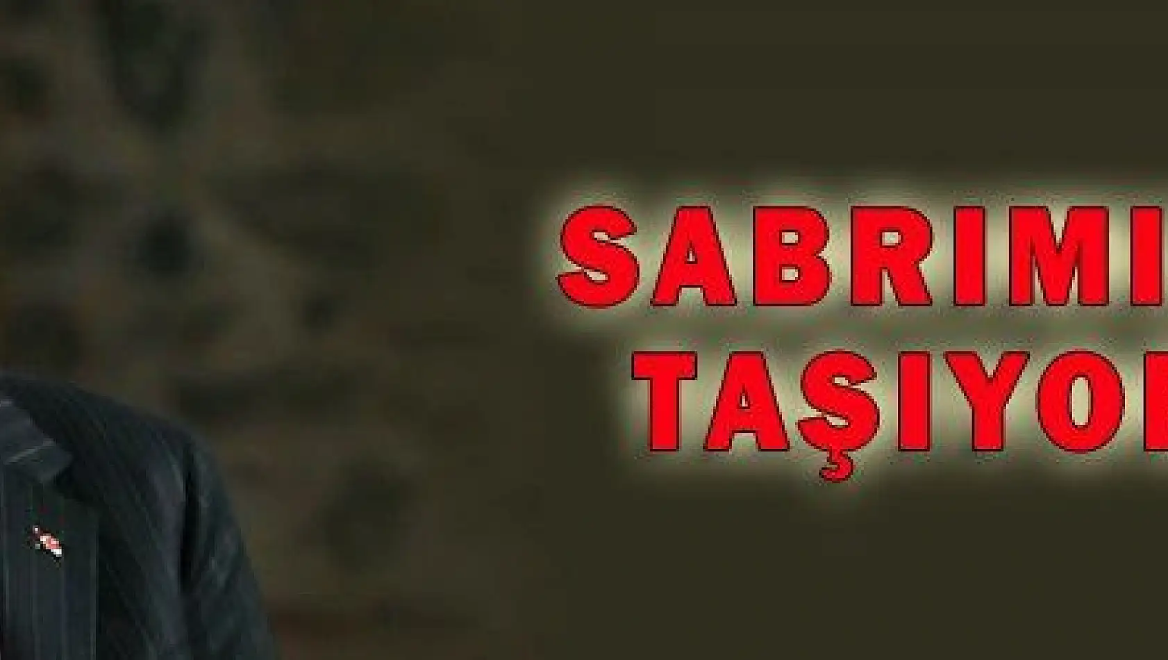 SABRIMIZ TAŞIYOR