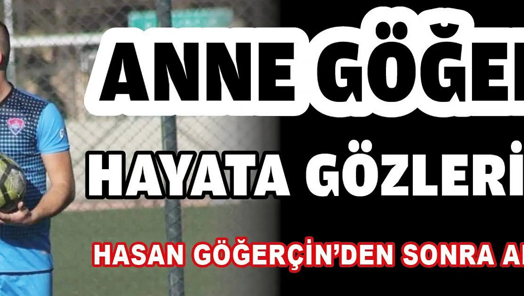 Hasan Göğerçin'in annesi de vefat etti