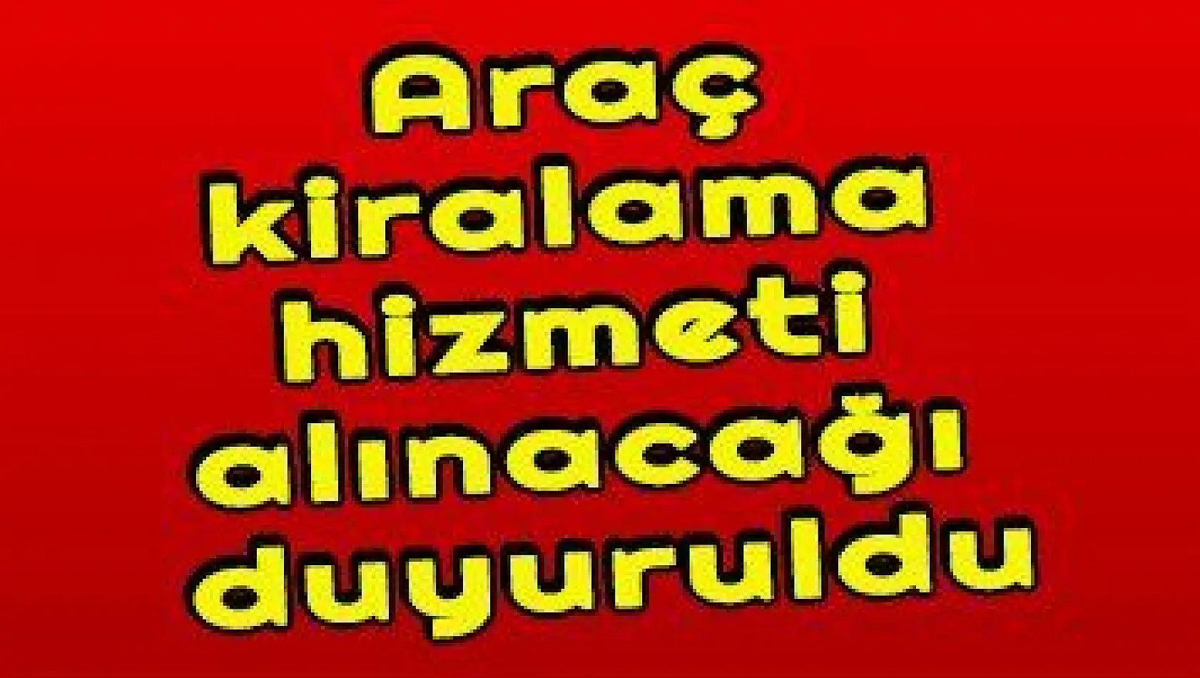 Araç kiralama hizmeti alınacağı duyuruldu