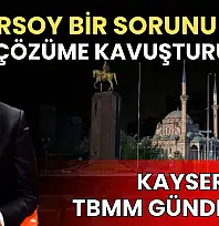 Baki Ersoy bir sorunu daha çözüme kavuşturuyor: Kayseri TBMM gündeminde