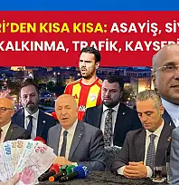 Kayseri'den Kısa Kısa: Asayiş, Siyaset, Kırsal Kalkınma, Trafik, Kayserispor…