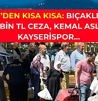 Kayseri'den Kısa Kısa: Bıçaklı Kavga, 225 Bin TL Ceza, Kemal Aslan, Kayserispor…