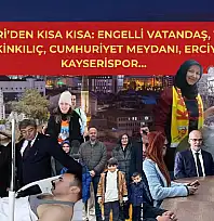 Kayseri'den Kısa Kısa: Engelli Vatandaş, Tahir Keskinkılıç, Cumhuriyet Meydanı, Erciyes, Kayserispor…