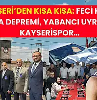 Kayseri'den Kısa Kısa: Feci Kaza, İstifa Depremi, Yabancı Uyruklu, Kayserispor…
