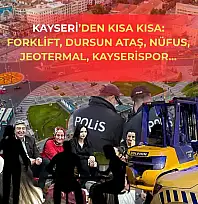 Kayseri'den kısa kısa: Forklift, Dursun Ataş, Nüfus, Jeotermal, Kayserispor…