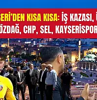 Kayseri'den Kısa Kısa: İş Kazası, Ümit Özdağ, CHP, Sel, Kayserispor...