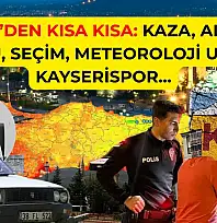 Kayseri'den Kısa Kısa: Kaza, Alkollü Sürücü, Seçim, Meteoroloji Uyarısı, Kayserispor…