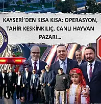 Kayseri'den Kısa Kısa: Operasyon, Tahir Keskinkılıç, Canlı Hayvan Pazarı…