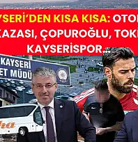 Kayseri'den Kısa Kısa: Otobüs Kazası, Çopuroğlu, TOKİ, Kayserispor…