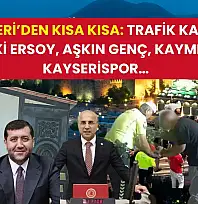 Kayseri'den Kısa Kısa: Trafik Kazası, Baki Ersoy, Aşkın Genç, KAYMEK, Kayserispor…