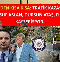 Kayseri'den kısa kısa: Trafik kazası, Hakim Yusuf Aslan, Dursun Ataş, Fuar, Kayserispor…