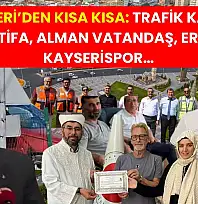 Kayseri'den Kısa Kısa: Trafik kazası, İstifa, Alman Vatandaş, ERÜ, Kayserispor…