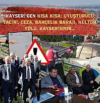 Kayseri'den Kısa Kısa: Uyuşturucu Taciri, Ceza, Bahçelik Barajı, Kültür Yolu, Kayserispor…