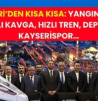 Kayseri'den Kısa Kısa: Yangın, Biber Gazlı Kavga, Hızlı Tren, Deprem, Kayserispor…