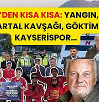 Kayseri'den Kısa Kısa: Yangın, Dava, Kartal Kavşağı, Göktim, Kayserispor…