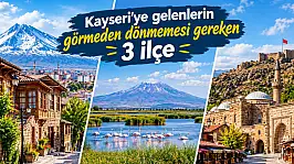 Kayseri'ye gelenlerin görmeden dönmemesi gereken 3 ilçe
