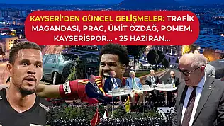 Kayseri'den güncel gelişmeler: Trafik magandası, Prag, Ümit Özdağ, POMEM, Kayserispor… - 25 Haziran…
