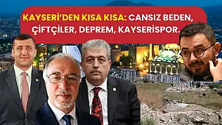 Kayseri'den Kısa Kısa: Cansız Beden, Çiftçiler, Deprem, Kayserispor…