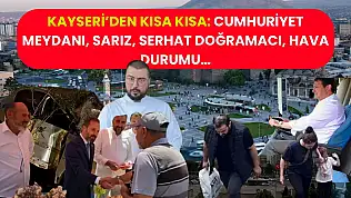 Kayseri'den Kısa Kısa: Cumhuriyet Meydanı, Sarız, Serhat Doğramacı, Hava Durumu…