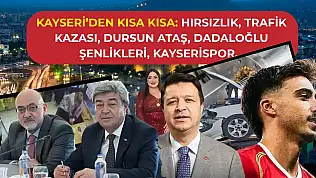 Kayseri'den Kısa Kısa: Hırsızlık, Trafik Kazası, Dursun Ataş, Dadaloğlu Şenlikleri, Kayserispor…