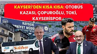 Kayseri'den Kısa Kısa: Otobüs Kazası, Çopuroğlu, TOKİ, Kayserispor…